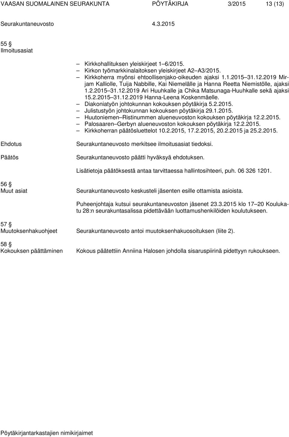 2.2015 31.12.2019 Hanna-Leena Koskenmäelle. Diakoniatyön johtokunnan kokouksen pöytäkirja 5.2.2015. Julistustyön johtokunnan kokouksen pöytäkirja 29.1.2015. Huutoniemen Ristinummen alueneuvoston kokouksen pöytäkirja 12.