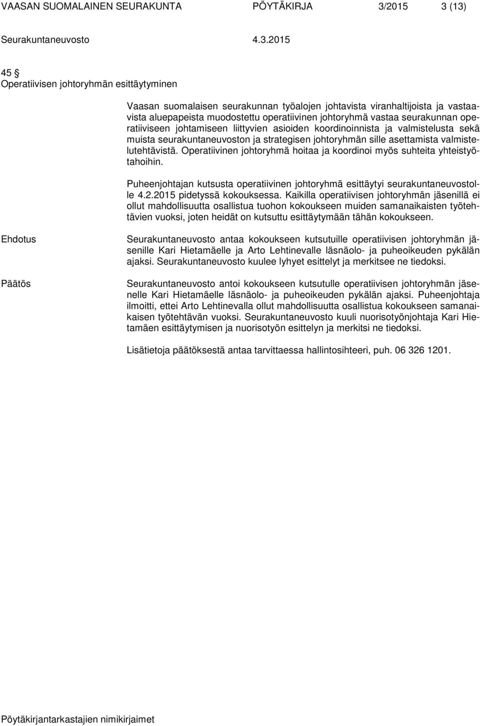 sille asettamista valmistelutehtävistä. Operatiivinen johtoryhmä hoitaa ja koordinoi myös suhteita yhteistyötahoihin.