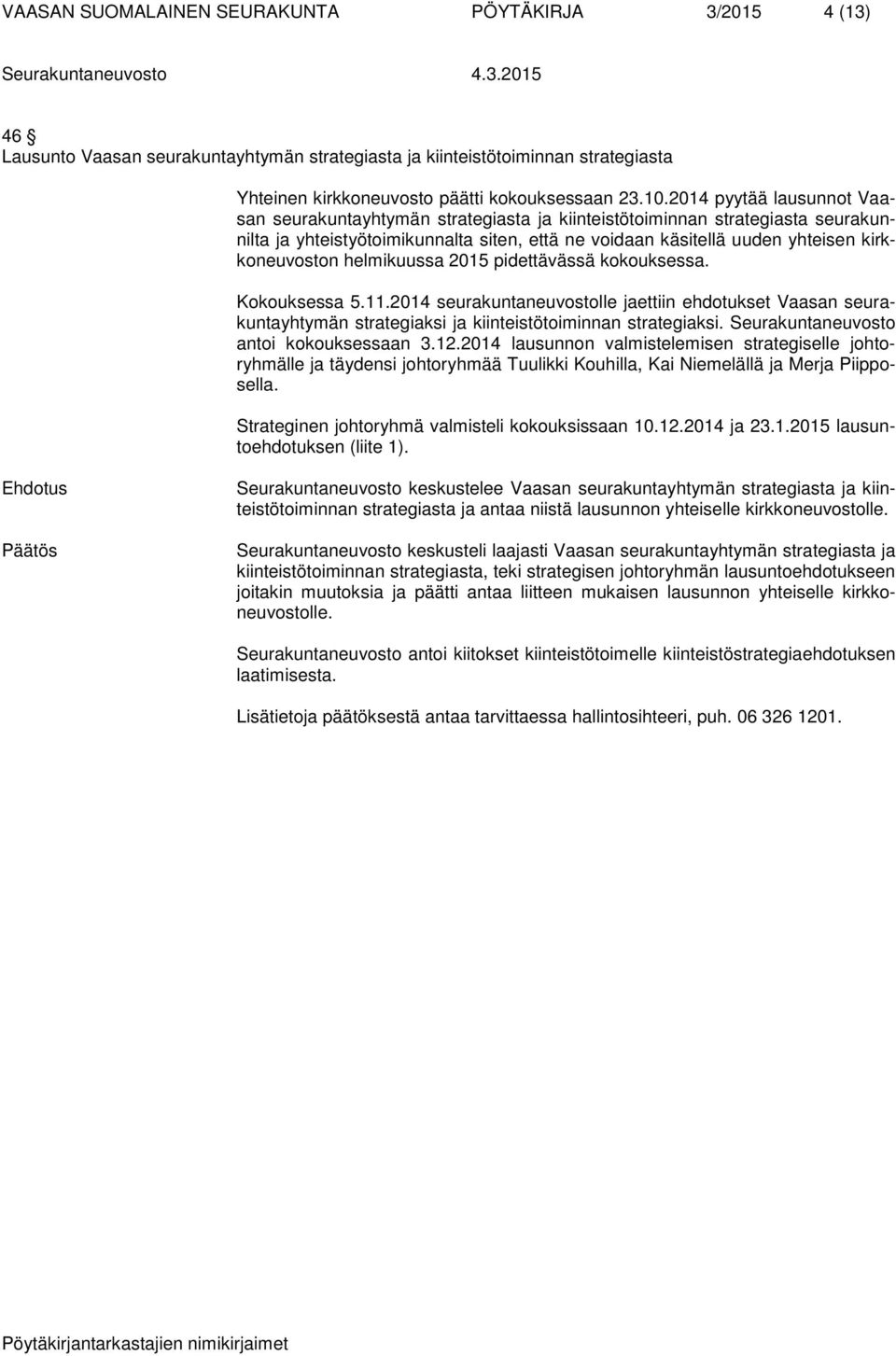 helmikuussa 2015 pidettävässä kokouksessa. Kokouksessa 5.11.2014 seurakuntaneuvostolle jaettiin ehdotukset Vaasan seurakuntayhtymän strategiaksi ja kiinteistötoiminnan strategiaksi.