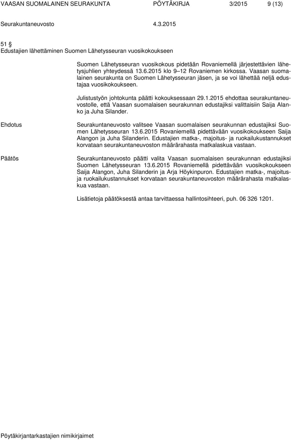 Julistustyön johtokunta päätti kokouksessaan 29.1.2015 ehdottaa seurakuntaneuvostolle, että Vaasan suomalaisen seurakunnan edustajiksi valittaisiin Saija Alanko ja Juha Silander.