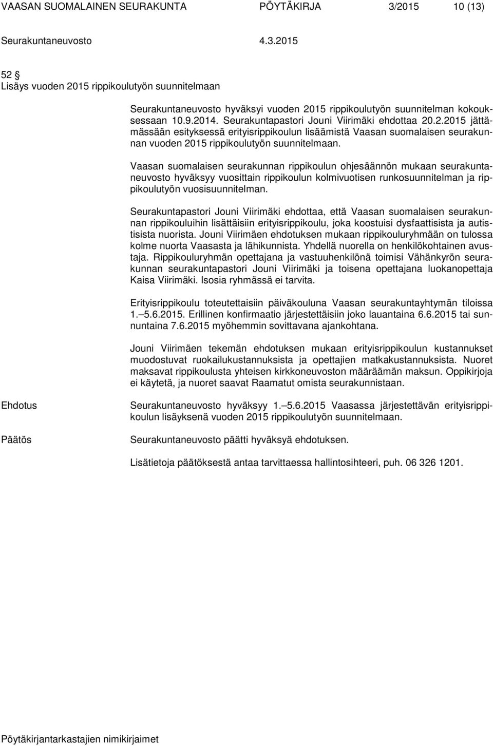 Vaasan suomalaisen seurakunnan rippikoulun ohjesäännön mukaan seurakuntaneuvosto hyväksyy vuosittain rippikoulun kolmivuotisen runkosuunnitelman ja rippikoulutyön vuosisuunnitelman.