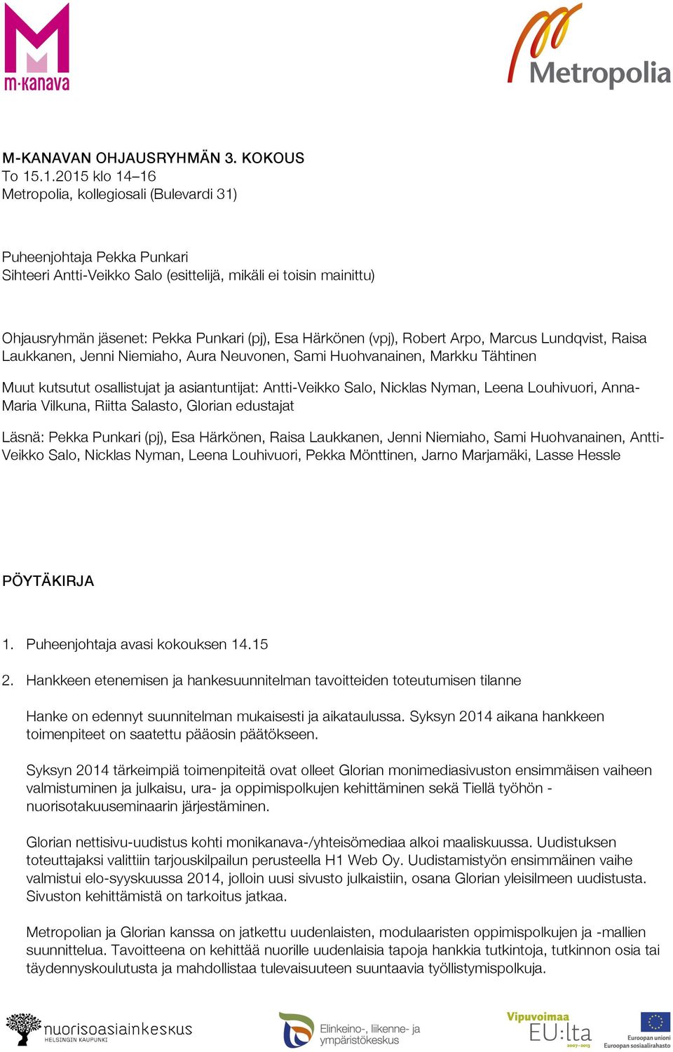 Härkönen (vpj), Robert Arpo, Marcus Lundqvist, Raisa Laukkanen, Jenni Niemiaho, Aura Neuvonen, Sami Huohvanainen, Markku Tähtinen Muut kutsutut osallistujat ja asiantuntijat: Antti-Veikko Salo,