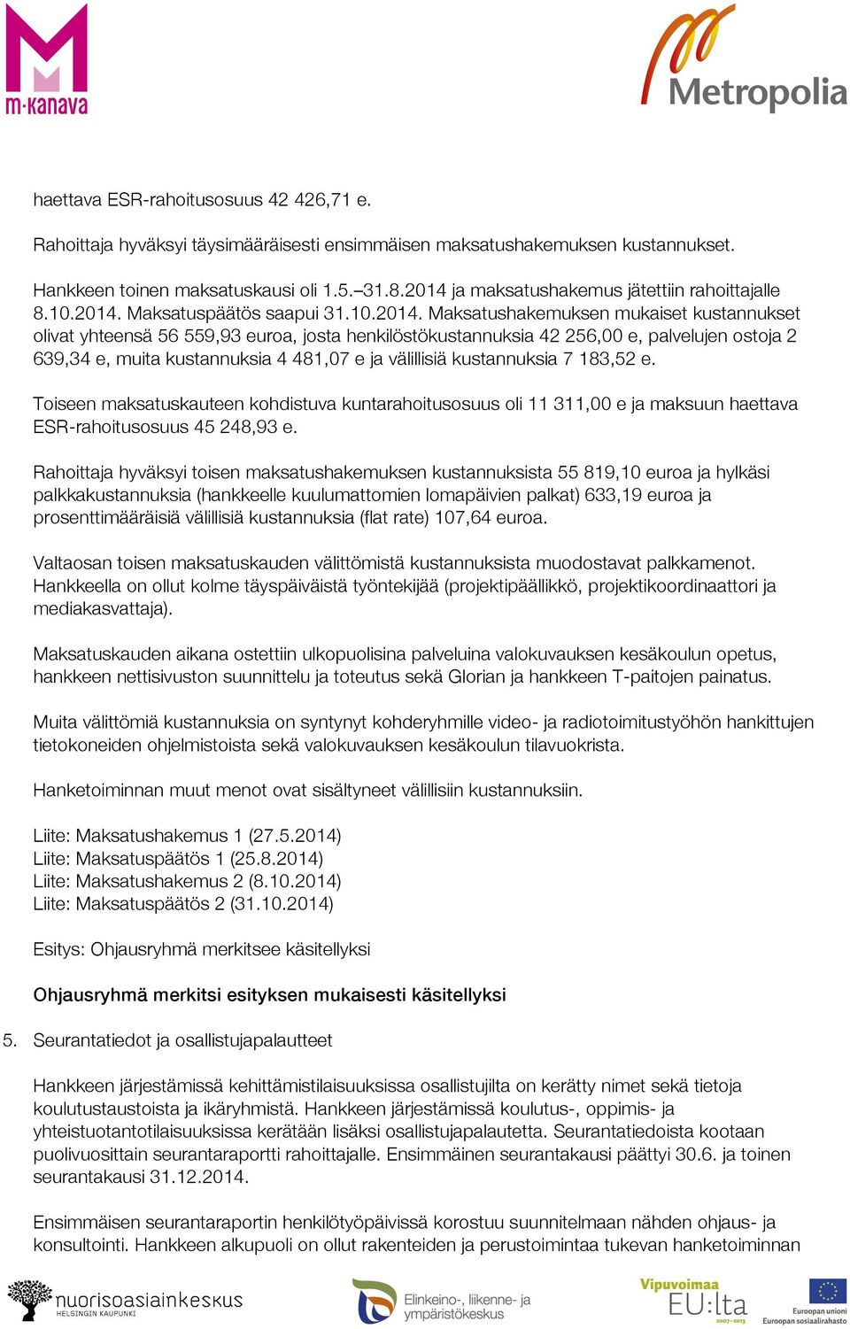 256,00 e, palvelujen ostoja 2 639,34 e, muita kustannuksia 4 481,07 e ja välillisiä kustannuksia 7 183,52 e.