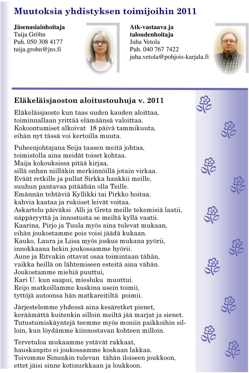 Kokoontumiset alkoivat 18 päivä tammikuuta, eihän nyt tässä voi kertoilla muuta. Puheenjohtajana Seija taasen meitä johtaa, toimistolla aina meidät toiset kohtaa.