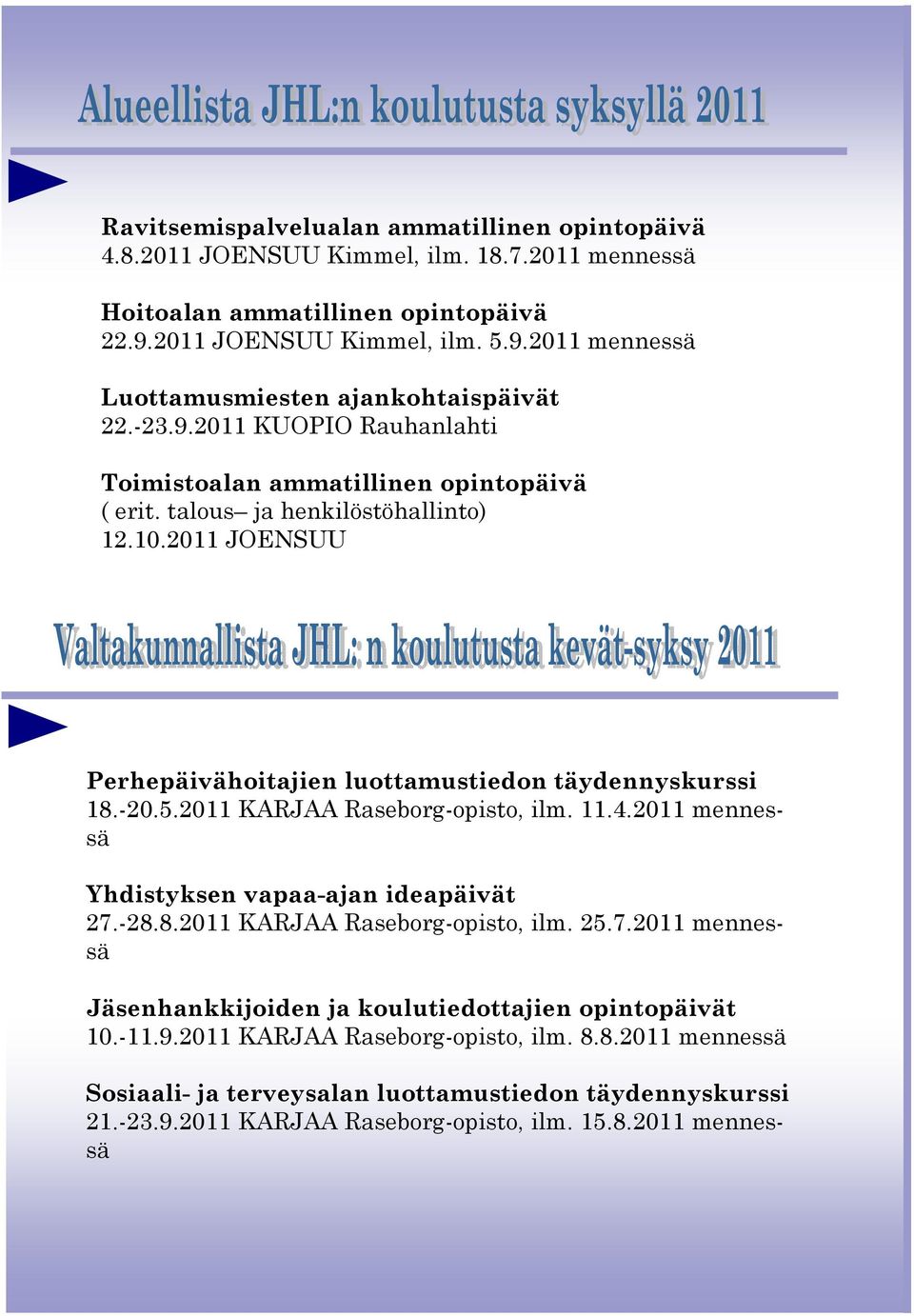 2011 KARJAA Raseborg-opisto, ilm. 11.4.2011 mennessä Yhdistyksen vapaa-ajan ideapäivät 27.-28.8.2011 KARJAA Raseborg-opisto, ilm. 25.7.2011 mennessä Jäsenhankkijoiden ja koulutiedottajien opintopäivät 10.