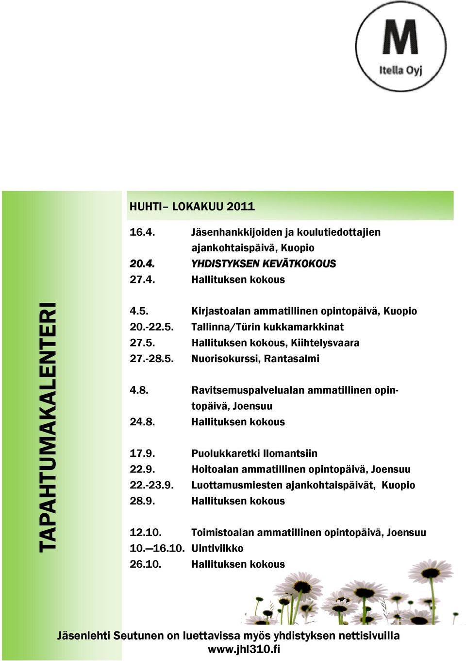 5. Nuorisokurssi, Rantasalmi 4.8. Ravitsemuspalvelualan ammatillinen opintopäivä, Joensuu 24.8. Hallituksen kokous 17.9. Puolukkaretki Ilomantsiin 22.9. Hoitoalan ammatillinen opintopäivä, Joensuu 22.