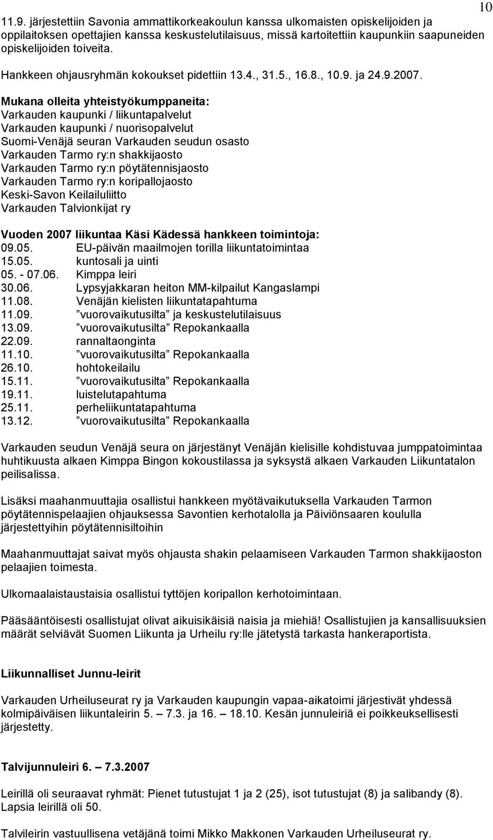 Mukana olleita yhteistyökumppaneita: Varkauden kaupunki / liikuntapalvelut Varkauden kaupunki / nuorisopalvelut Suomi-Venäjä seuran Varkauden seudun osasto Varkauden Tarmo ry:n shakkijaosto Varkauden