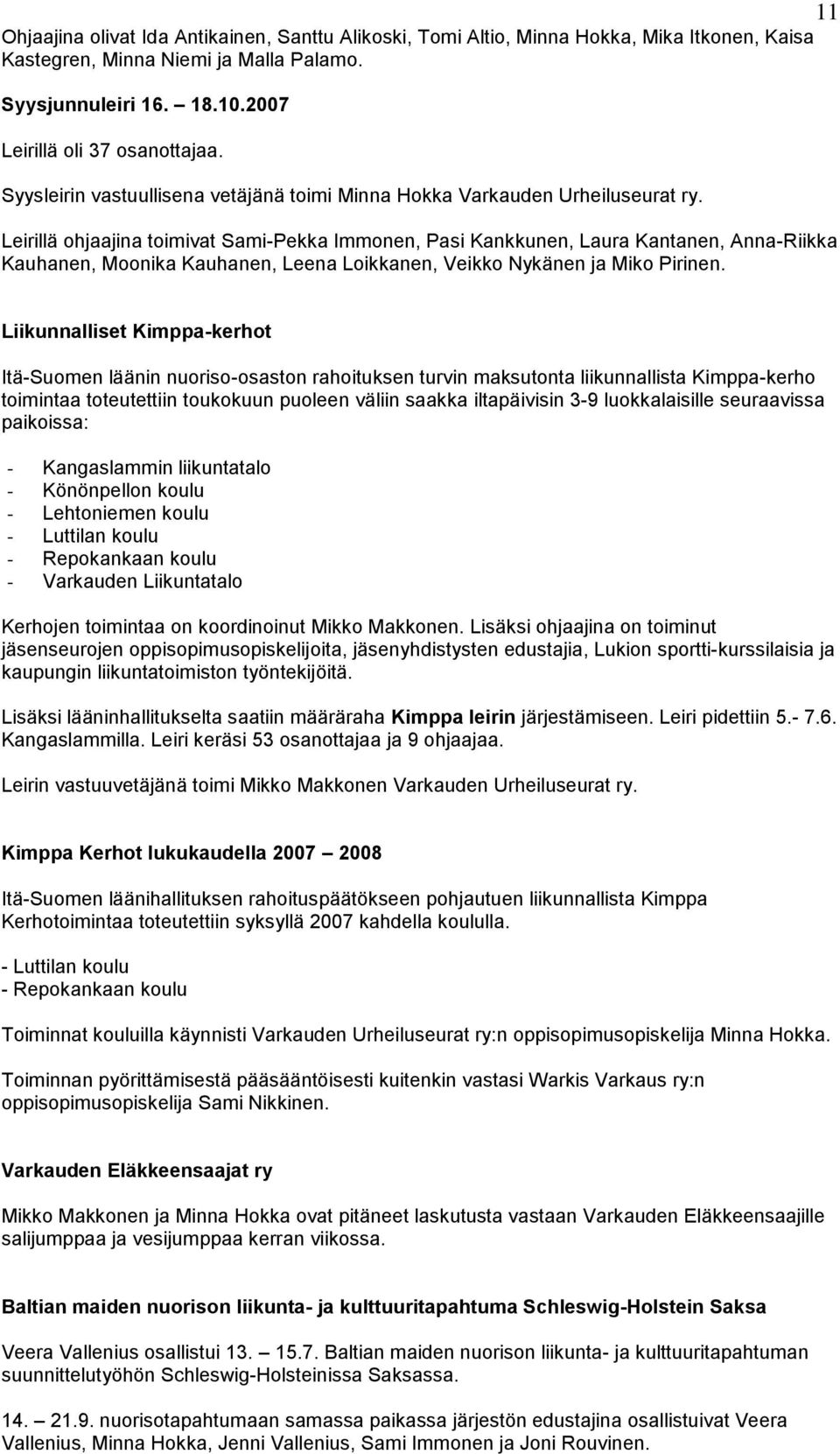 Leirillä ohjaajina toimivat Sami-Pekka Immonen, Pasi Kankkunen, Laura Kantanen, Anna-Riikka Kauhanen, Moonika Kauhanen, Leena Loikkanen, Veikko Nykänen ja Miko Pirinen.