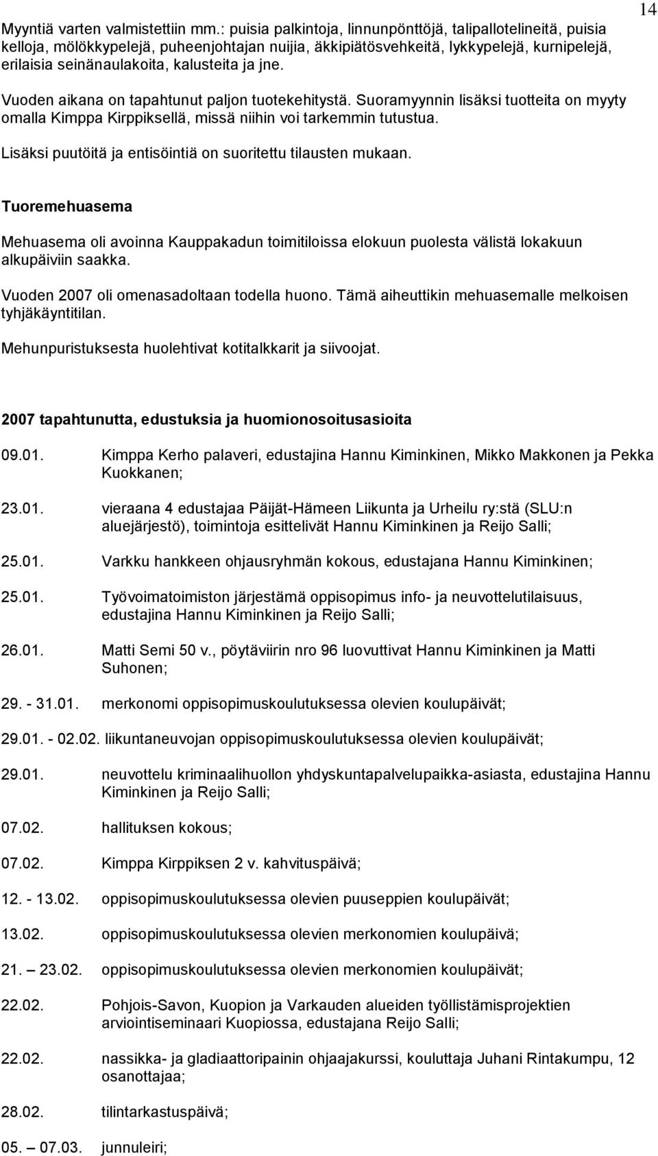 jne. 14 Vuoden aikana on tapahtunut paljon tuotekehitystä. Suoramyynnin lisäksi tuotteita on myyty omalla Kimppa Kirppiksellä, missä niihin voi tarkemmin tutustua.