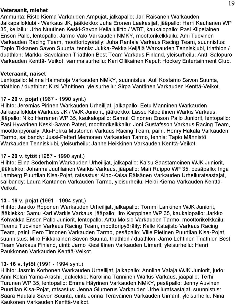 moottoripyöräily: Juha Rantala Varkaus Racing Team, suunnistus: Tapio Tikkanen Savon Suunta, tennis: Jukka-Pekka Keijälä Warkauden Tennisklubi, triathlon / duathlon: Markku Savolainen Triathlon Best