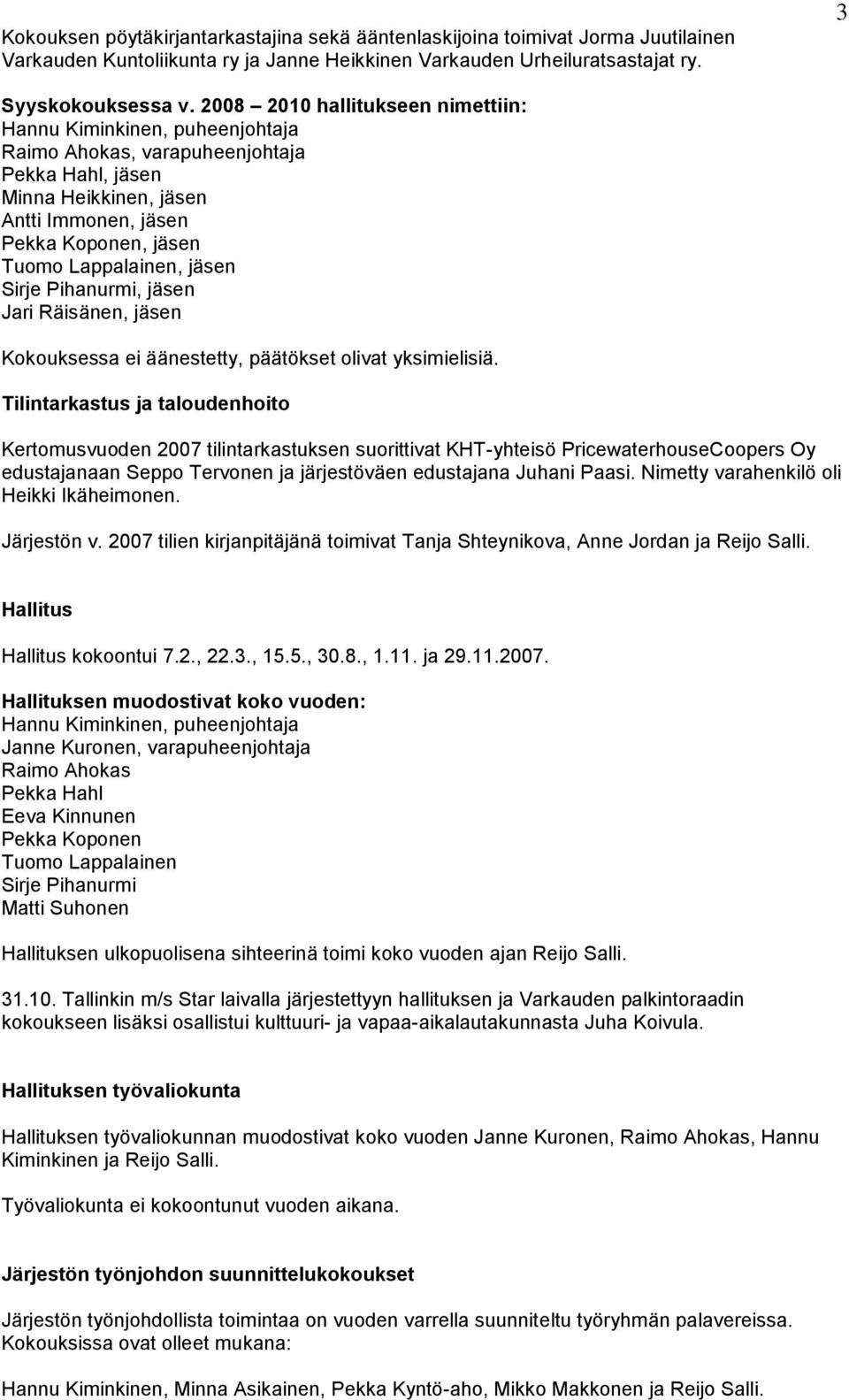 jäsen Sirje Pihanurmi, jäsen Jari Räisänen, jäsen Kokouksessa ei äänestetty, päätökset olivat yksimielisiä.