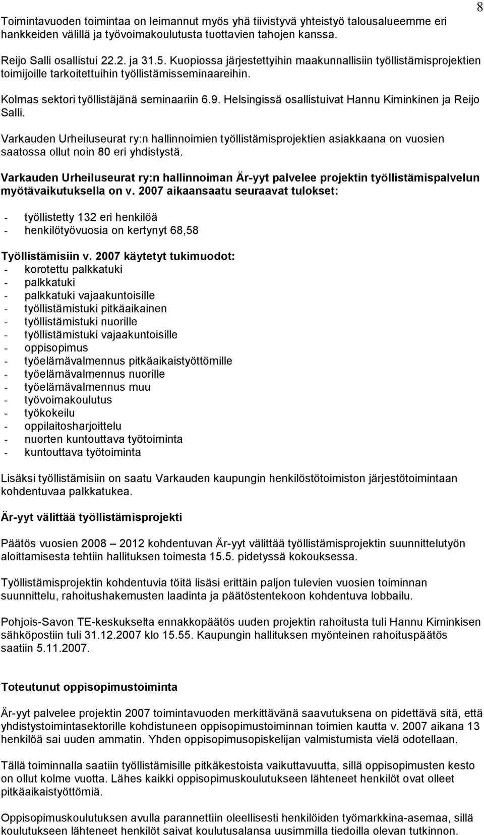 Helsingissä osallistuivat Hannu Kiminkinen ja Reijo Salli. Varkauden Urheiluseurat ry:n hallinnoimien työllistämisprojektien asiakkaana on vuosien saatossa ollut noin 80 eri yhdistystä.