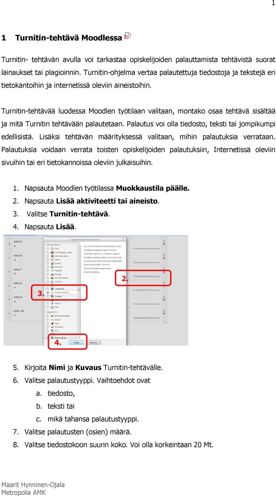 Turnitin-tehtävää luodessa Moodlen työtilaan valitaan, montako osaa tehtävä sisältää ja mitä Turnitin tehtävään palautetaan. Palautus voi olla tiedosto, teksti tai jompikumpi edellisistä.