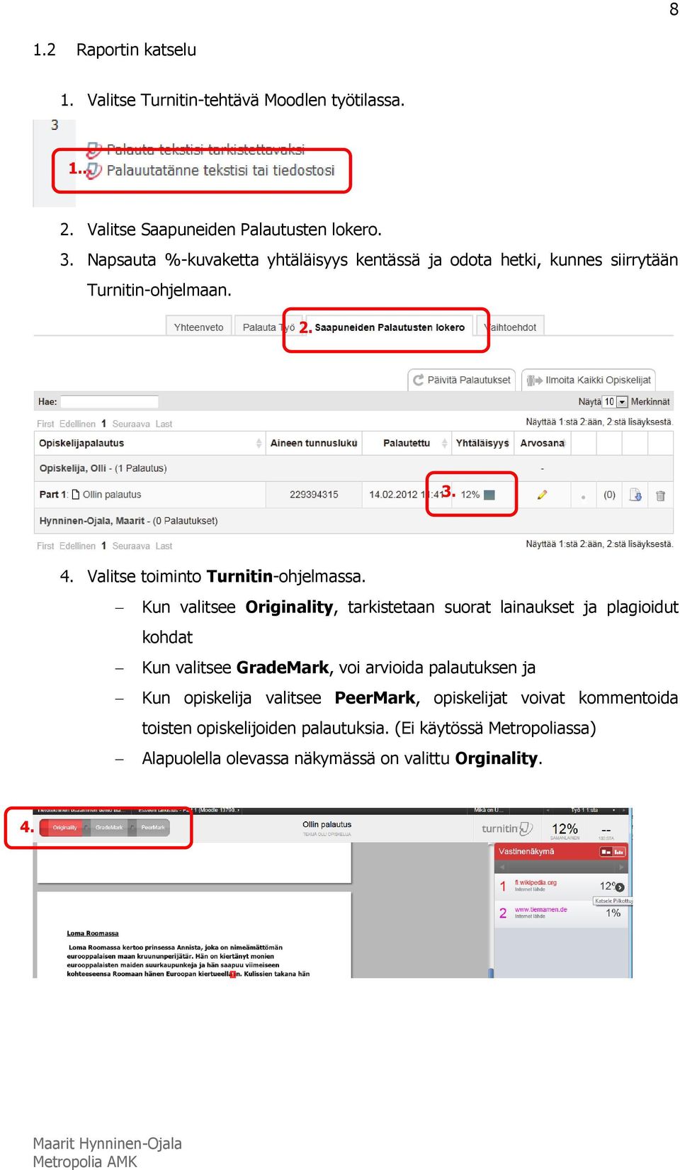 Kun valitsee Originality, tarkistetaan suorat lainaukset ja plagioidut kohdat Kun valitsee GradeMark, voi arvioida palautuksen ja Kun opiskelija