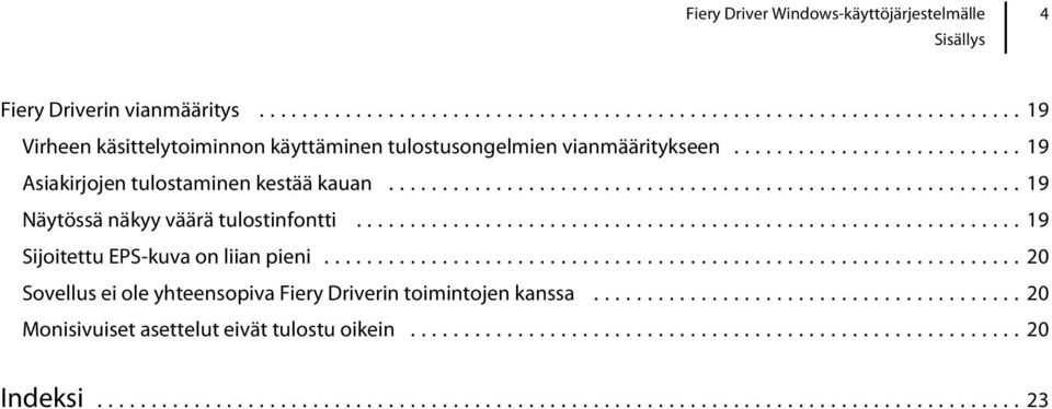 ..19 Asiakirjojen tulostaminen kestää kauan...19 Näytössä näkyy väärä tulostinfontti.