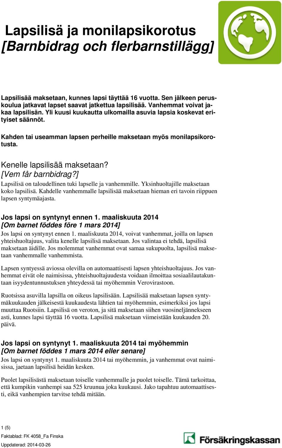 Kahden tai useamman lapsen perheille maksetaan myös monilapsikorotusta. Kenelle lapsilisää maksetaan? [Vem får barnbidrag?] Lapsilisä on taloudellinen tuki lapselle ja vanhemmille.