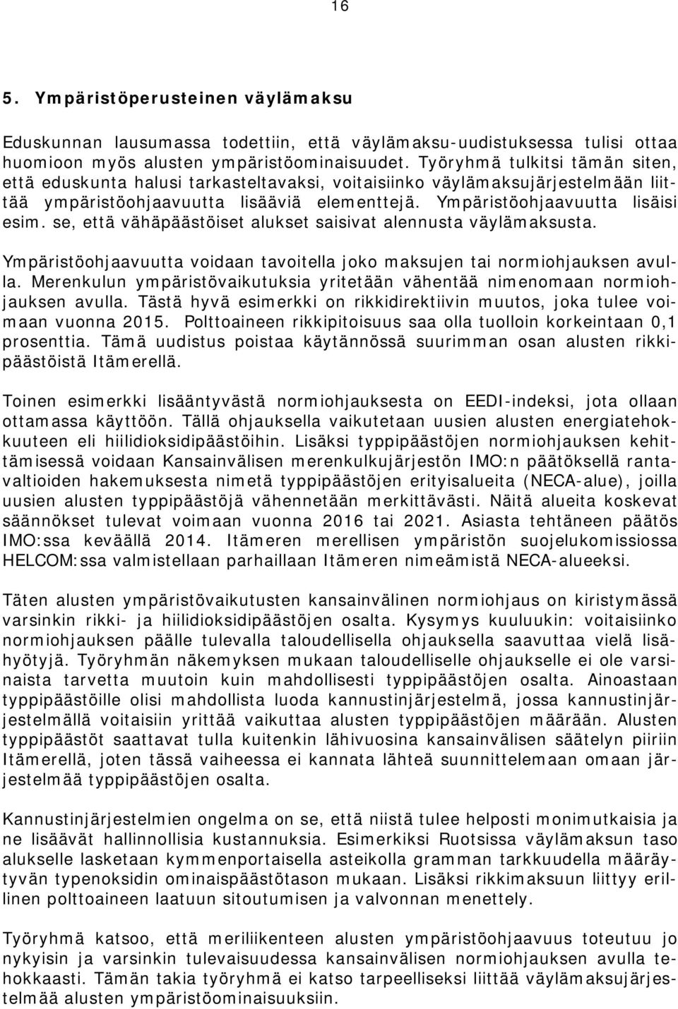 se, että vähäpäästöiset alukset saisivat alennusta väylämaksusta. Ympäristöohjaavuutta voidaan tavoitella joko maksujen tai normiohjauksen avulla.