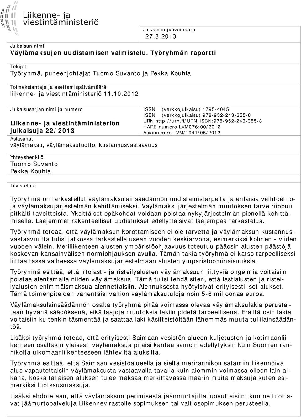 2012 Julkaisusarjan nimi ja numero Liikenne- ja viestintäministeriön julkaisuja 22/2013 Asiasanat väylämaksu, väylämaksutuotto, kustannusvastaavuus Yhteyshenkilö Tuomo Suvanto Pekka Kouhia ISSN