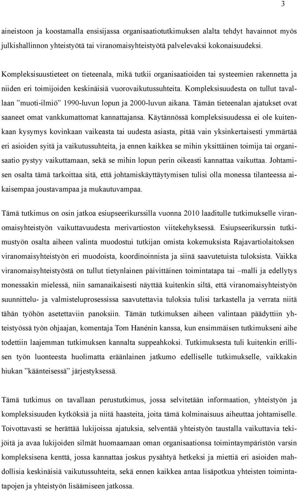 Kompleksisuudesta on tullut tavallaan muoti-ilmiö 1990-luvun lopun ja 2000-luvun aikana. Tämän tieteenalan ajatukset ovat saaneet omat vankkumattomat kannattajansa.