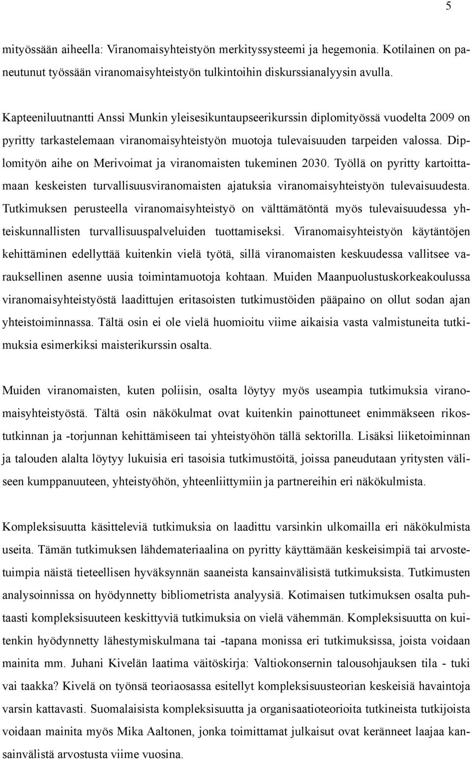 Diplomityön aihe on Merivoimat ja viranomaisten tukeminen 2030. Työllä on pyritty kartoittamaan keskeisten turvallisuusviranomaisten ajatuksia viranomaisyhteistyön tulevaisuudesta.