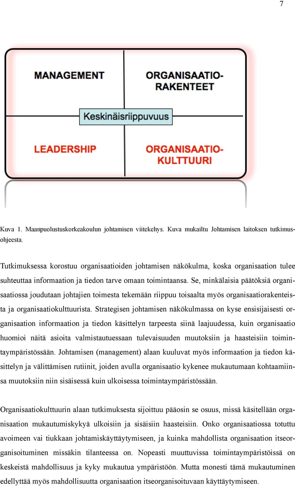 Se, minkälaisia päätöksiä organisaatiossa joudutaan johtajien toimesta tekemään riippuu toisaalta myös organisaatiorakenteista ja organisaatiokulttuurista.