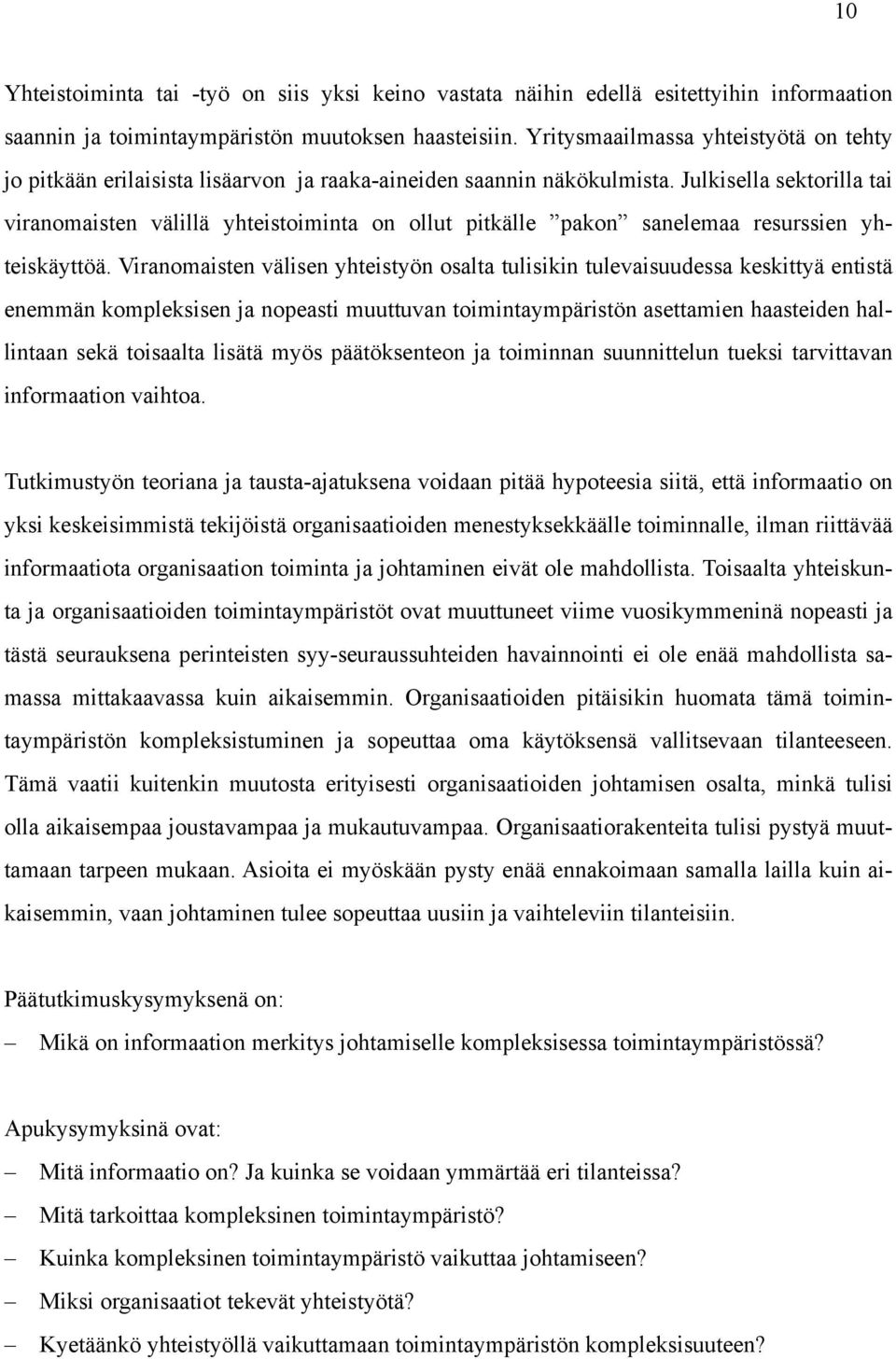 Julkisella sektorilla tai viranomaisten välillä yhteistoiminta on ollut pitkälle pakon sanelemaa resurssien yhteiskäyttöä.