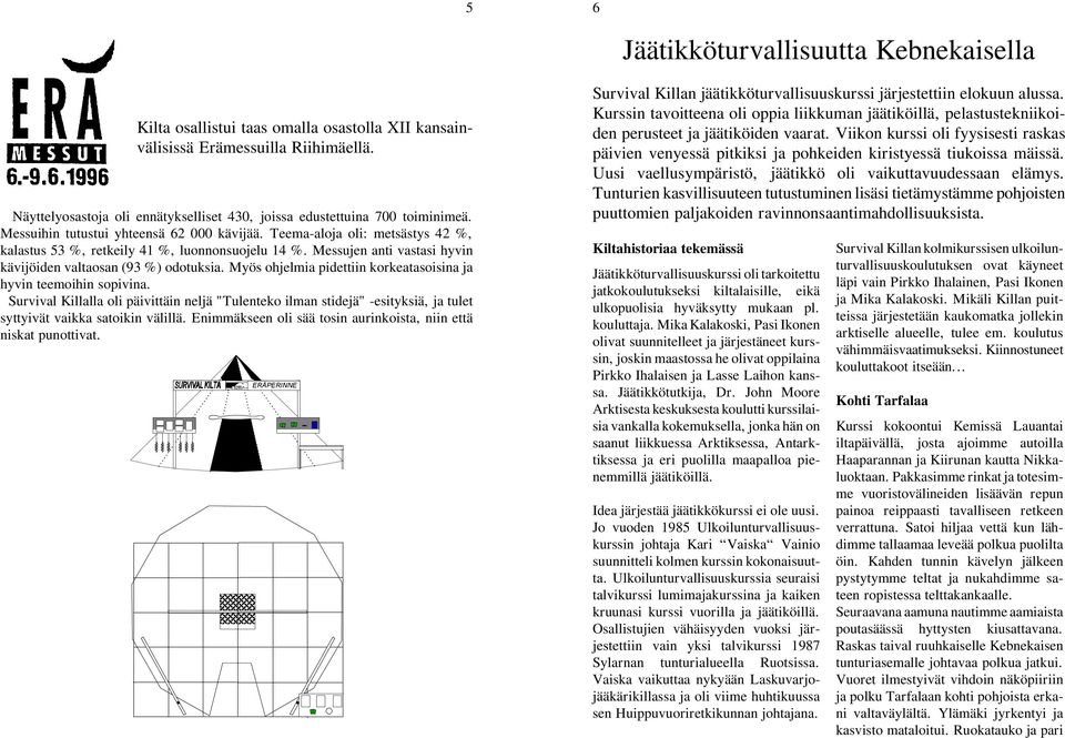 Teema-aloja oli: metsästys 42 %, kalastus 53 %, retkeily 41 %, luonnonsuojelu 14 %. Messujen anti vastasi hyvin kävijöiden valtaosan (93 %) odotuksia.