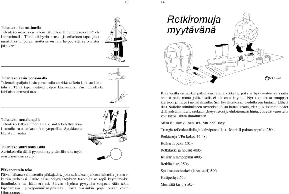 Retkiromuja myytävänä Tulenteko käsin poraamalla Tulenteko paljain käsin poraamalla on ehkä vaikein kaikista kitkatulista. Tämä tapa vaativat paljon käsivoimia.