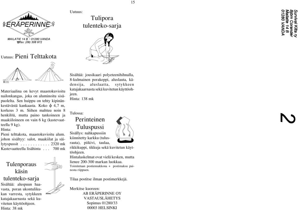 Siihen mahtuu noin 8 henkilöä, mutta paino tankoineen ja maakiiloineen on vain 6 kg (kastevaatteella 9 kg). Hinta: Pieni telttakota, maastokuvioitu alum.