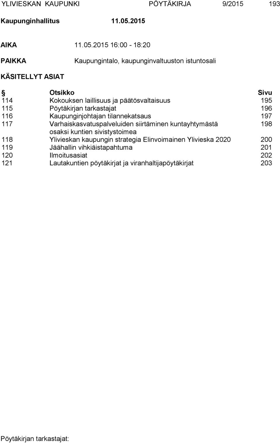 2015 16:00-18:20 PAIKKA Kaupungintalo, kaupunginvaltuuston istuntosali KÄSITELLYT ASIAT Otsikko Sivu 114 Kokouksen laillisuus ja päätösvaltaisuus