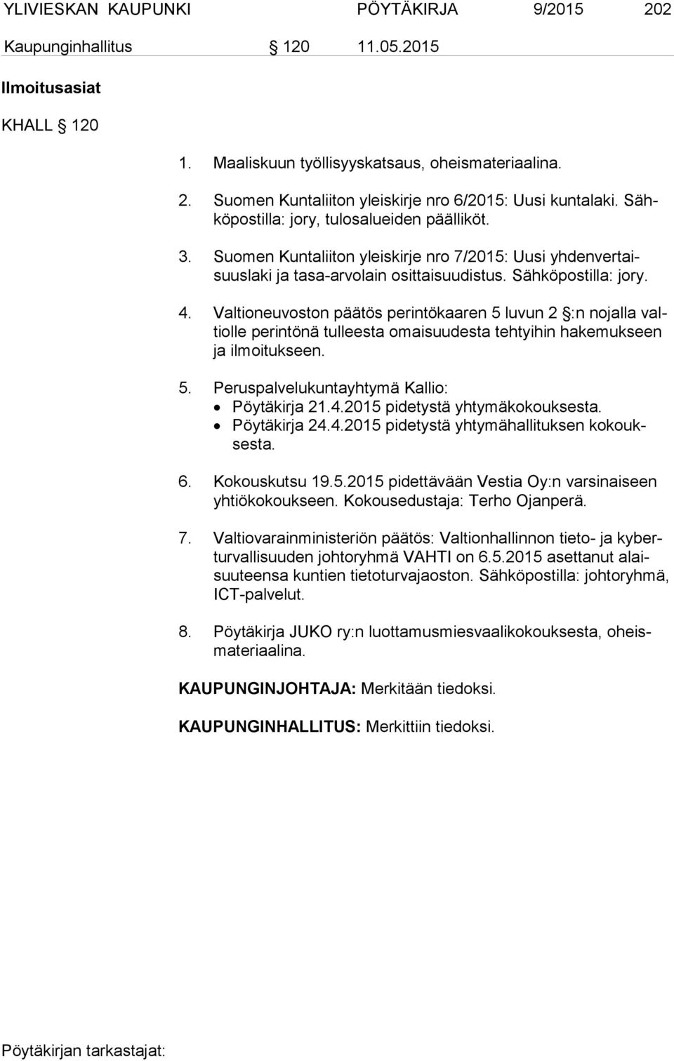 Valtioneuvoston päätös perintökaaren 5 luvun 2 :n nojalla valtiol le perintönä tulleesta omaisuudesta tehtyihin hakemukseen ja ilmoitukseen. 5. Peruspalvelukuntayhtymä Kallio: Pöytäkirja 21.4.