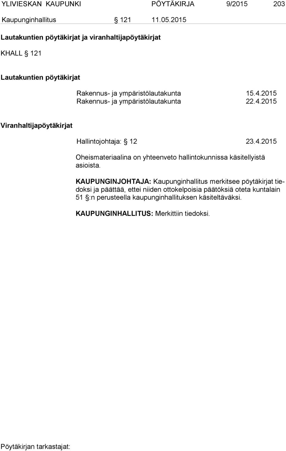 2015 Rakennus- ja ympäristölautakunta 22.4.2015 Viranhaltijapöytäkirjat Hallintojohtaja: 12 23.4.2015 Oheismateriaalina on yhteenveto hallintokunnissa käsitel lyistä asioista.