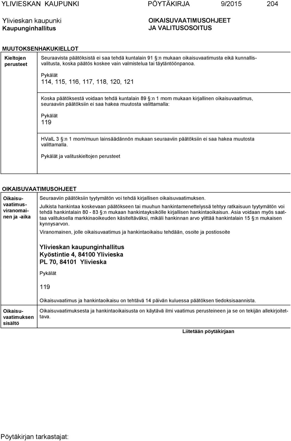 Pykälät 114, 115, 116, 117, 118, 120, 121 Koska päätöksestä voidaan tehdä kuntalain 89 :n 1 mom mukaan kirjallinen oikaisuvaatimus, seuraa viin päätök siin ei saa hakea muutosta valittamalla: Pykälät