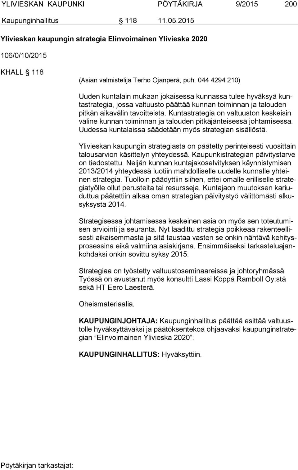 Kuntastrategia on valtuuston keskeisin vä li ne kunnan toiminnan ja talouden pitkäjänteisessä johtamisessa. Uu des sa kuntalaissa säädetään myös strategian sisällöstä.