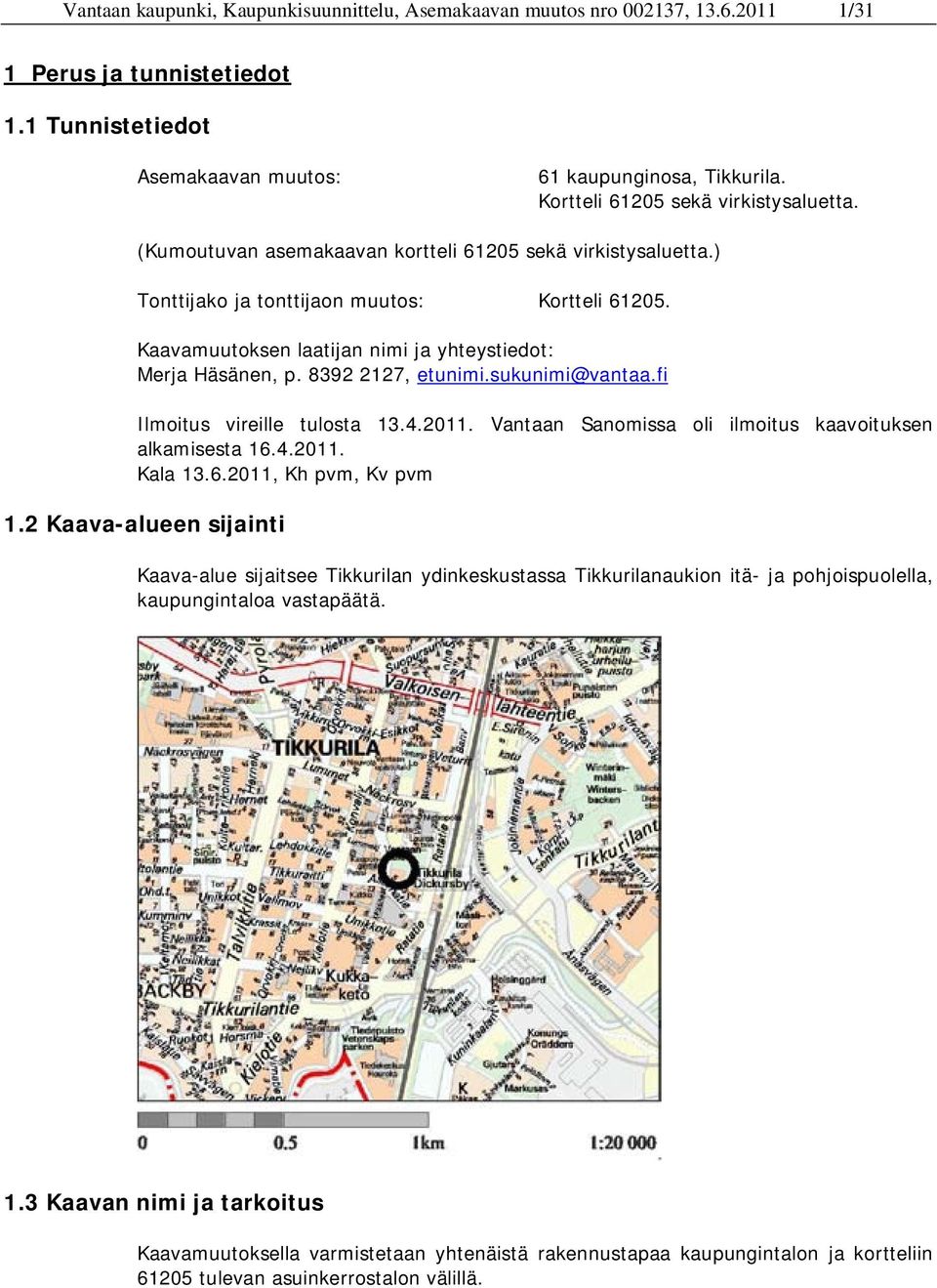 Kaavamuutoksen laatijan nimi ja yhteystiedot: Merja Häsänen, p. 8392 2127, etunimi.sukunimi@vantaa.fi Ilmoitus vireille tulosta 13.4.2011. Vantaan Sanomissa oli ilmoitus kaavoituksen alkamisesta 16.4.2011. Kala 13.