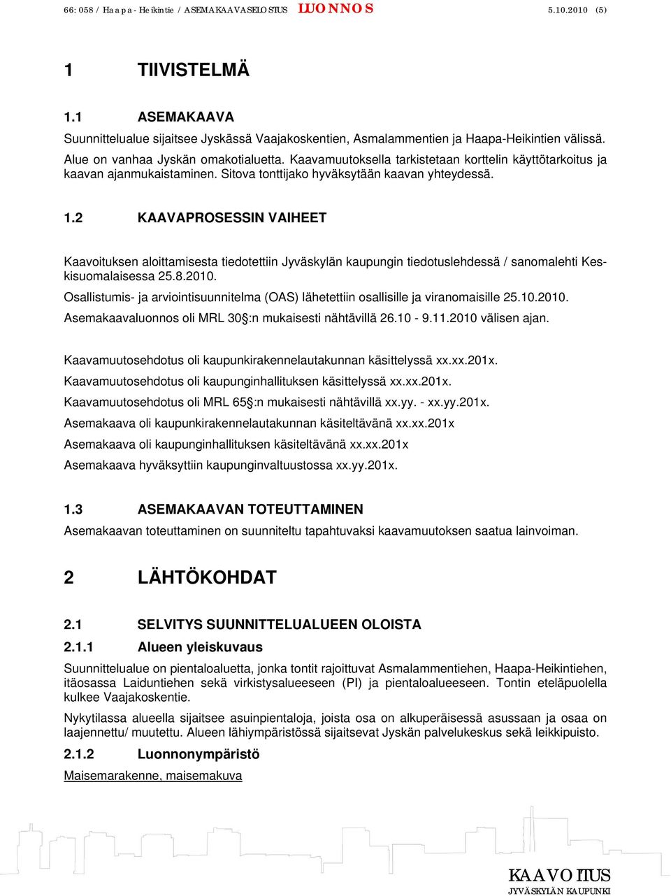 2 KAAVAPROSESSIN VAIHEET Kaavoituksen aloittamisesta tiedotettiin Jyväskylän kaupungin tiedotuslehdessä / sanomalehti Keskisuomalaisessa 25.8.2010.