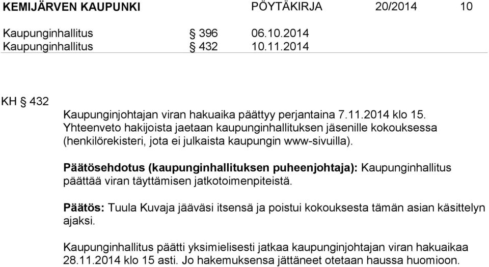 Päätösehdotus (kaupunginhallituksen puheenjohtaja): Kaupunginhallitus päättää viran täyttämisen jatkotoimenpiteistä.