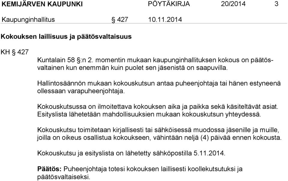 Hallintosäännön mukaan kokouskutsun antaa puheenjohtaja tai hänen estynee nä ollessaan varapuheenjohtaja. Kokouskutsussa on ilmoitettava kokouksen aika ja paikka sekä käsiteltävät asiat.