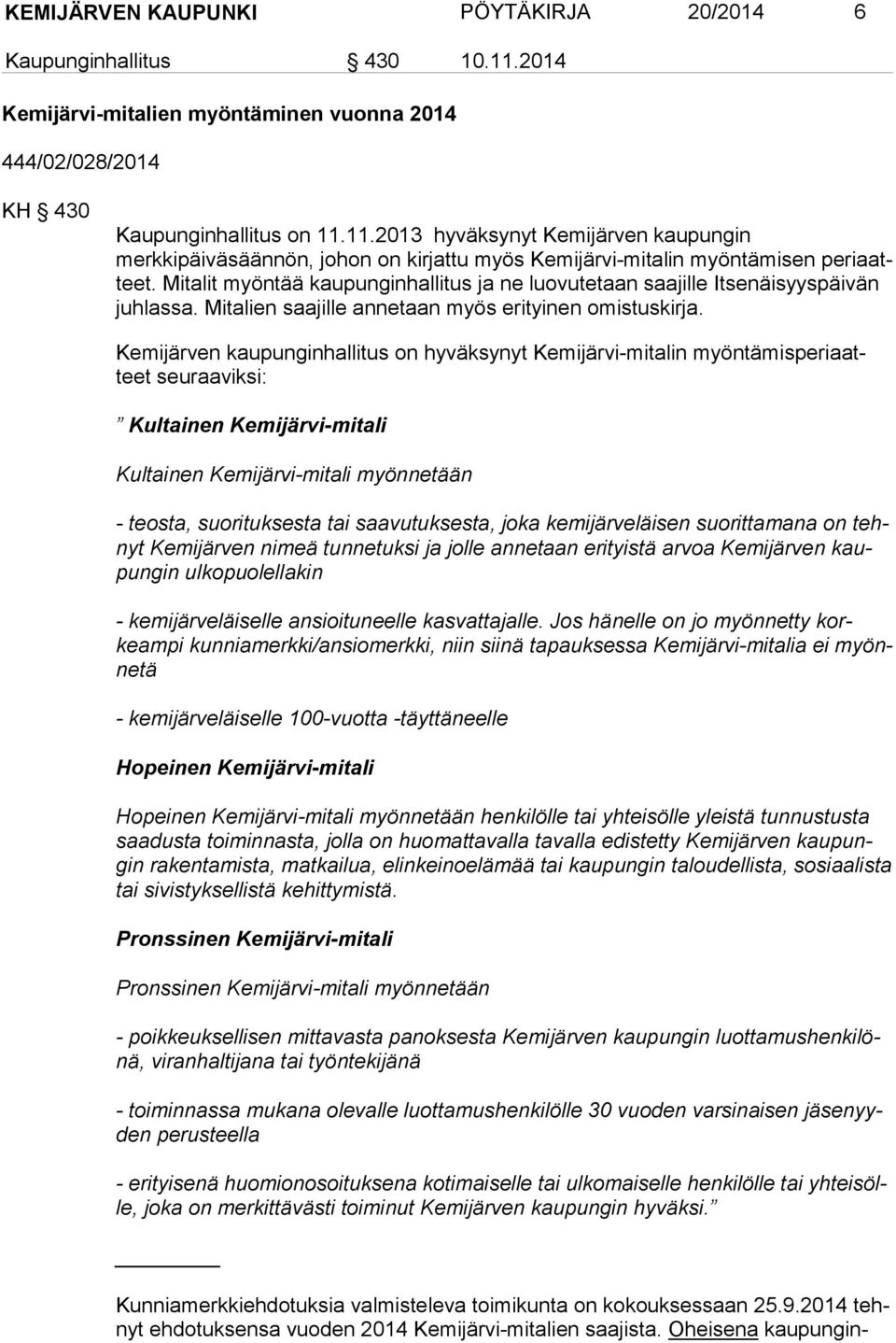 Kemijärven kaupunginhallitus on hyväksynyt Kemijärvi-mitalin myöntämisperiaatteet seuraaviksi: Kultainen Kemijärvi-mitali Kultainen Kemijärvi-mitali myönnetään - teosta, suorituksesta tai