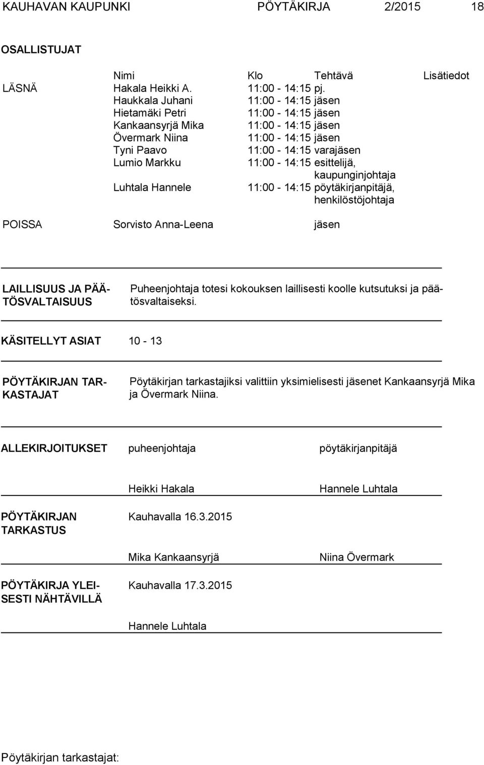 esittelijä, kaupunginjohtaja Luhtala Hannele 11:00-14:15 pöytäkirjanpitäjä, henkilöstöjohtaja POISSA Sorvisto Anna-Leena jäsen LAILLISUUS JA PÄÄ- TÖSVALTAISUUS Puheenjohtaja totesi kokouksen