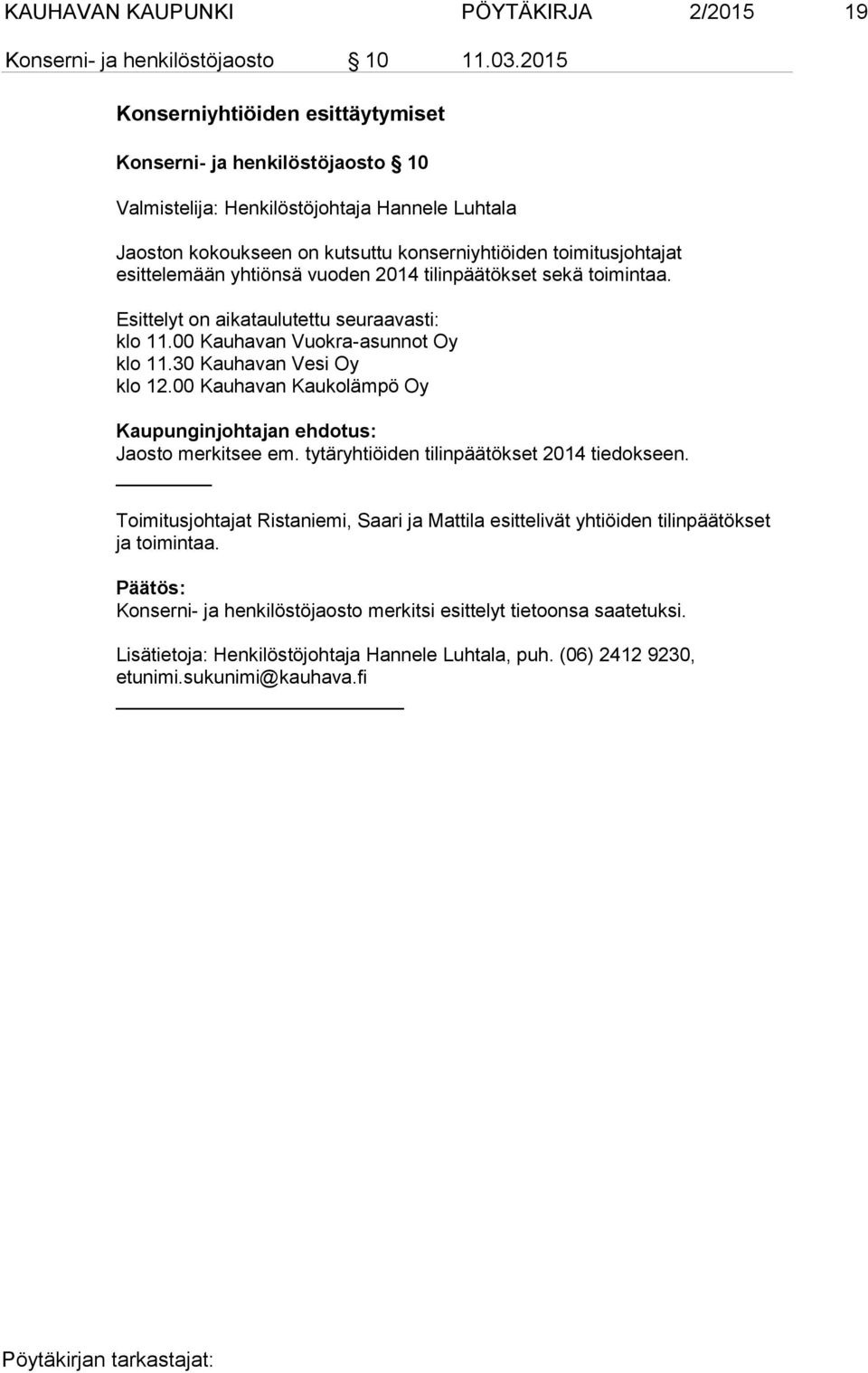 toimitusjohtajat esittelemään yhtiönsä vuoden 2014 tilinpäätökset sekä toimintaa. Esittelyt on aikataulutettu seuraavasti: klo 11.00 Kauhavan Vuokra-asunnot Oy klo 11.