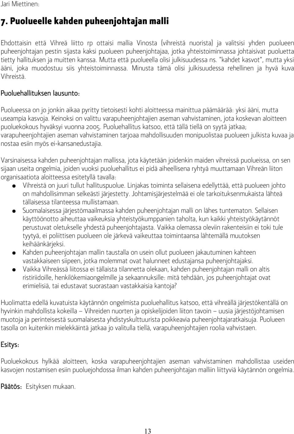 puheenjohtajaa, jotka yhteistoiminnassa johtaisivat puoluetta tietty hallituksen ja muitten kanssa. Mutta että puolueella olisi julkisuudessa ns.