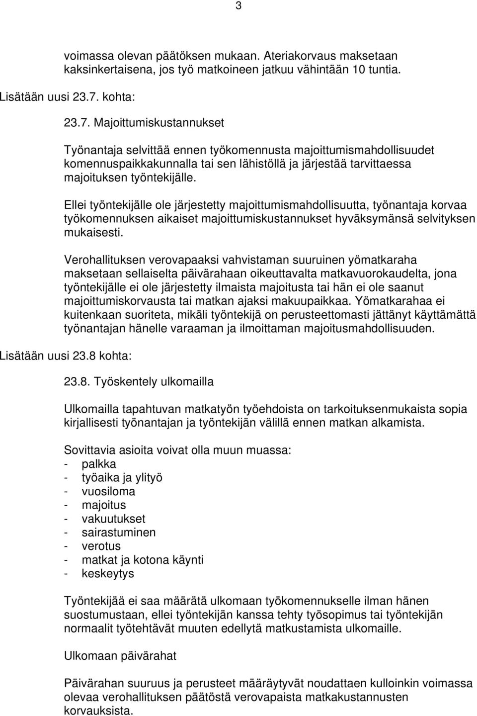 Ellei työntekijälle ole järjestetty majoittumismahdollisuutta, työnantaja korvaa työkomennuksen aikaiset majoittumiskustannukset hyväksymänsä selvityksen mukaisesti.