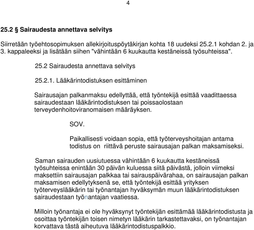 Lääkärintodistuksen esittäminen Sairausajan palkanmaksu edellyttää, että työntekijä esittää vaadittaessa sairaudestaan lääkärintodistuksen tai poissaolostaan terveydenhoitoviranomaisen määräyksen.