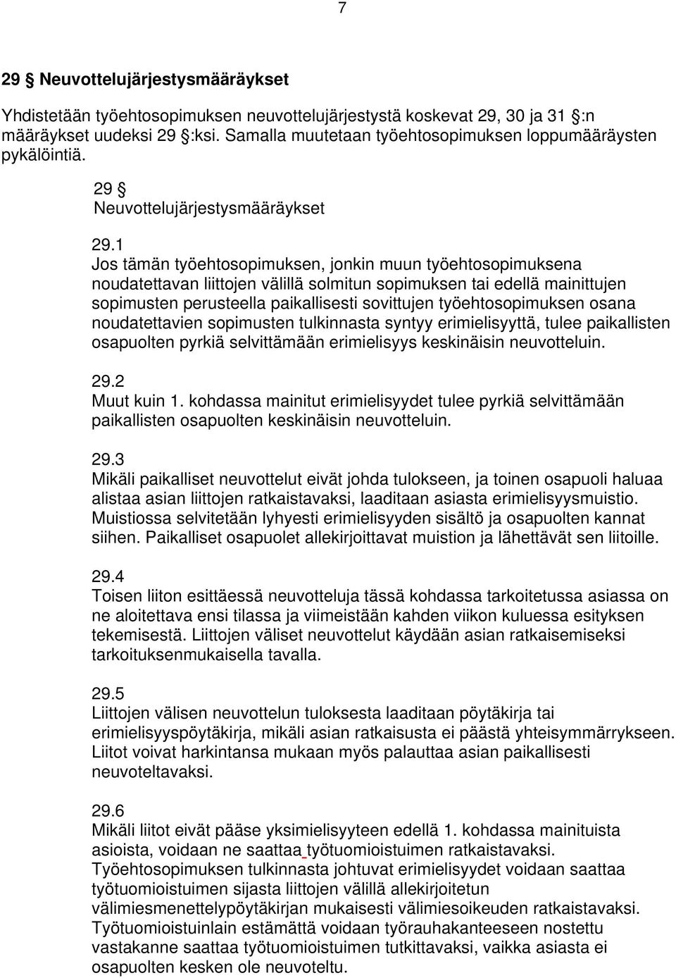 1 Jos tämän työehtosopimuksen, jonkin muun työehtosopimuksena noudatettavan liittojen välillä solmitun sopimuksen tai edellä mainittujen sopimusten perusteella paikallisesti sovittujen