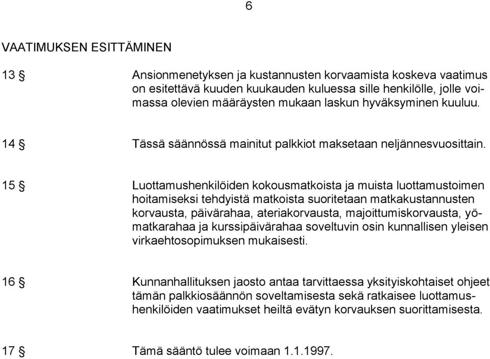 15 Luottamushenkilöiden kokousmatkoista ja muista luottamustoimen hoitamiseksi tehdyistä matkoista suoritetaan matkakustannusten korvausta, päivärahaa, ateriakorvausta, majoittumiskorvausta,