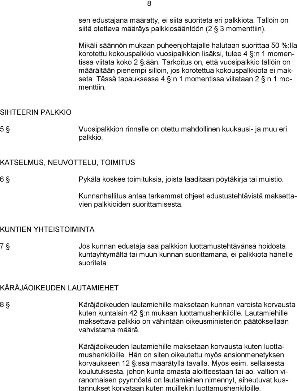 Tarkoitus on, että vuosipalkkio tällöin on määrältään pienempi silloin, jos korotettua kokouspalkkiota ei makseta. Tässä tapauksessa 4 :n 1 momentissa viitataan 2 :n 1 momenttiin.