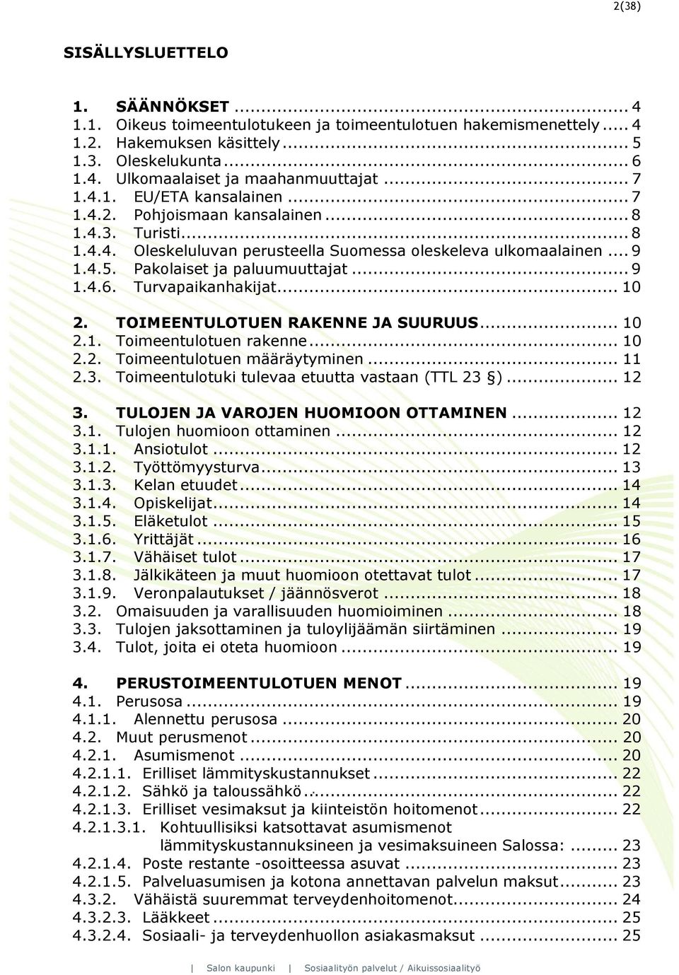 .. 9 1.4.6. Turvapaikanhakijat... 10 2. TOIMEENTULOTUEN RAKENNE JA SUURUUS... 10 2.1. Toimeentulotuen rakenne... 10 2.2. Toimeentulotuen määräytyminen... 11 2.3.