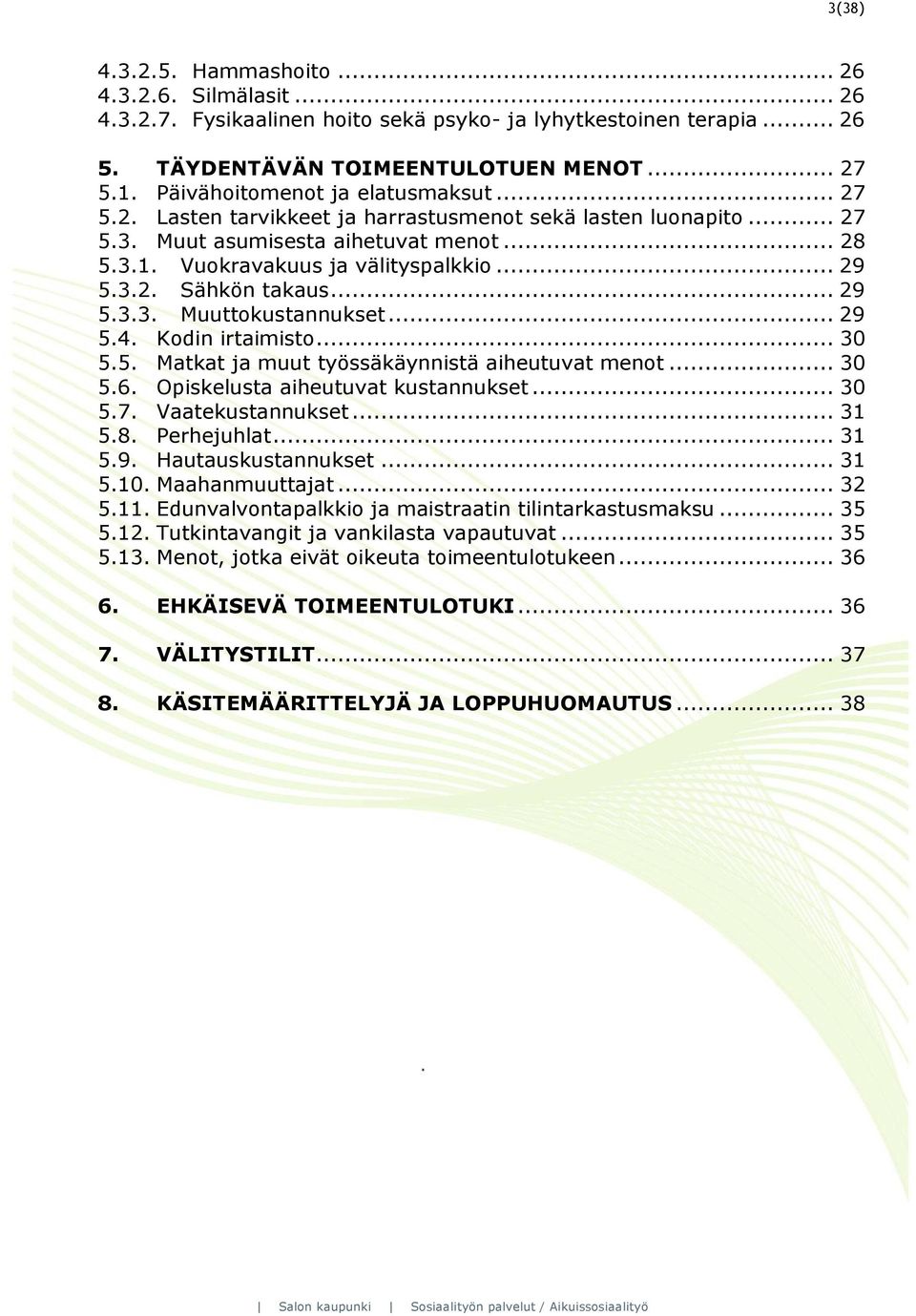 .. 29 5.3.3. Muuttokustannukset... 29 5.4. Kodin irtaimisto... 30 5.5. Matkat ja muut työssäkäynnistä aiheutuvat menot... 30 5.6. Opiskelusta aiheutuvat kustannukset... 30 5.7. Vaatekustannukset.