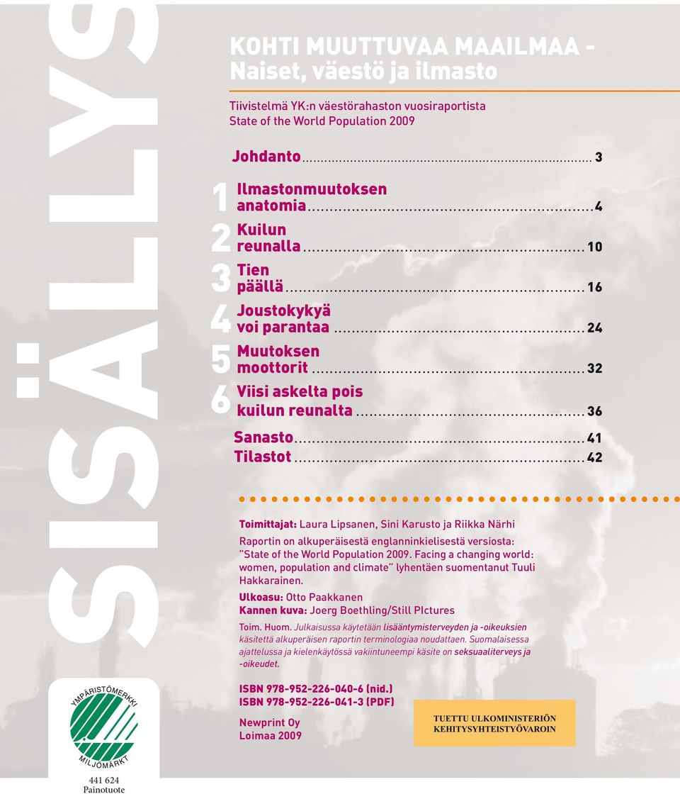 .. 41 Tilastot... 42 Toimittajat: Laura Lipsanen, Sini Karusto ja Riikka Närhi Raportin on alkuperäisestä englanninkielisestä versiosta: State of the World Population 2009.